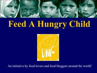 Feed A Hungry Child An initiative by food lovers and food bloggers around the world! 