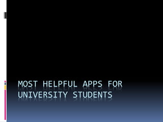 MOST HELPFUL APPS FOR
UNIVERSITY STUDENTS
 