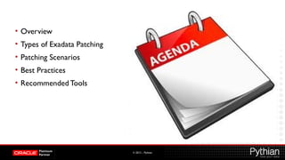 © 2012 – Pythian
• Overview
• Types of Exadata Patching
• Patching Scenarios
• Best Practices
• RecommendedTools
 