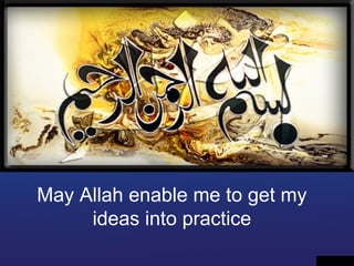 May Allah enable me to get my
     ideas into practice
 