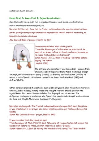 quoted from Maalik & Shaafi`i .

Hands First Or Knees First In Sujood (prostration):Many Muslim still have a doubt that in sujood part knees or hands should come first lets we
analyze what Prophet muhammad(pbuh) did.
Narrated Wa’il ibn Hujr: I saw that the Prophet muhammad(peace be upon him) placed his Knees
(on the ground) before placing his hands when he prostrated himself. And when he stood up, he
Raised his hands before his Knees

Abu Dawood(Book of prayer, Hadith no 837)
It was narrated that Wa’il bin Hujr said:
“I saw the Messenger of Allah when he prostrated, he
lowered his knees before his hands, and when he came up
he raised his hands before his knees.”
Sunan Naseei ( Vol. 2, Book of Raising The Hands Before
Saying The Takbir
, Hadith 1090)
The only one who narrated it was Yazeed ibn Haaroon from
Shurayk. Nobody reported from ‘Aasim ibn Kulayb except
Shurayk, and Shurayk is not qawiy (strong). Al-Bayhaqi said in al-Sunan (2/101): its
isnaad is da’eef (weak). Al-Albaani classed it as da’eef in al-Mishkaat (898) and
al-Irwa’ (2/75).
Other scholars classed it as saheeh, such as Ibn al-Qayyim (may Allaah have mercy on
him) in Zaad al-Ma’aad). Among those who thought that one should go down into
sujood knees first were Shaykh al-Islam Ibn Taymiyah and his student Ibn
al-Qayyim; contemporary scholars who favour this view include Shaykh ‘Abd al-‘Azeez
ibn Baaz and Shaykh Muhammad ibn Saalihl-‘Uthaymeen.
Narrated abuhurayrah: The Prophet muhammad(peace be upon him) said: (Does) one
of you kneel down in his prayer as a camel kneels down (i.e. put his knees before his
hands).
Sunan Abu Dawood (Book of prayer, Hadith 840)
It was narrated that Abu Hurairah said:
“The Messenger of Allah (P.B.U.H) said: ‘When one of you prostrates, let him put his
hands down before his knees, and not kneel like a camel.’” (Hasan)
Sunan Naseei (Vol. 2,Book of Raising The Hands Before Saying The Takbir Hadith

 