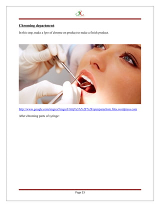 Chroming department:
In this step, make a lyre of chrome on product to make a finish product.
http://www.google.com/imgres?imgurl=http%3A%2F%2Fopenparachute.files.wordpress.com
After chroming parts of syringe:
Page 23
 