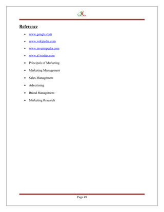 Reference
• www.google.com
• www.wikipedia.com
• www.investopedia.com
• www.a1veritas.com
• Principals of Marketing
• Marketing Management
• Sales Management
• Advertising
• Brand Management
• Marketing Research
Page 49
 