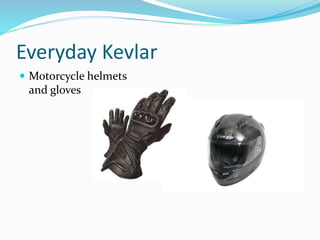 Everyday Kevlar
 Motorcycle helmets
and gloves
 