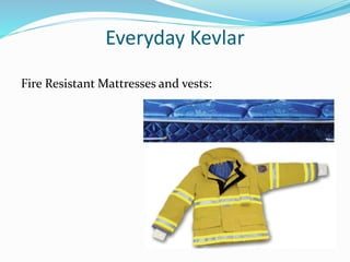 Everyday Kevlar
Fire Resistant Mattresses and vests:
 