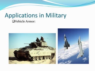 Applications in Military
Vehicle Armor:
 