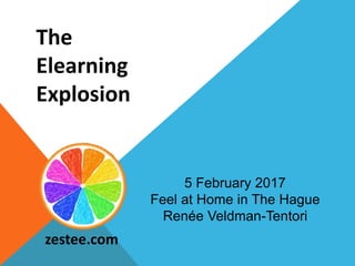 5 February 2017
Feel at Home in The Hague
Renée Veldman-Tentori
zestee.com
The
Elearning
Explosion
 