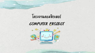โครงงานคอมพิวเตอร์
Computer Project
 
