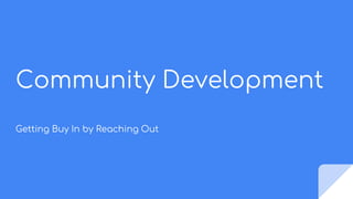 Community Development
Getting Buy In by Reaching Out
 