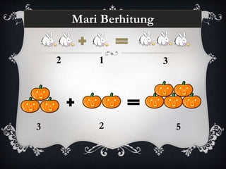 2 1 3
3 2 5
Mari Berhitung
 