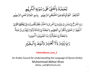 1
Muhammad Akhtar Khan
akhtar_wah@hotmail.com
An Arabic Course for Understanding the Language of Quran (Urdu)
FahmulQuran_Lect_2
 