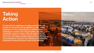 14Big Entrepreneurship The Rising Billion
Customer journey planning
must be end-to-end
Driving Forces
Businesses will have to think beyond the sale and find ways to
integrate with the behaviors and lifestyle of consumers. From
training and education to reuse and next purchase, brands will
need to help consumers understand the benefits and how to get
the most out of the product or service. In India, e-commerce
has taken off because of cash-on-delivery models, which
enable avoiding the need for consumers to pay in advance
via credit card, which has low penetration and little trust.
 
