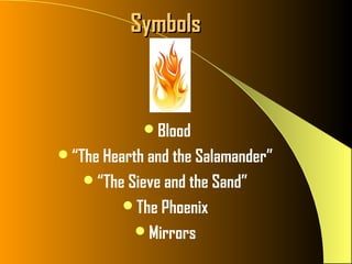 Symbols



            Blood
“The Hearth and the Salamander”
   “The Sieve and the Sand”
         The Phoenix
           Mirrors
 