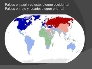 Países en azul y celeste: bloque occidental Países en rojo y rosado: bloque oriental 