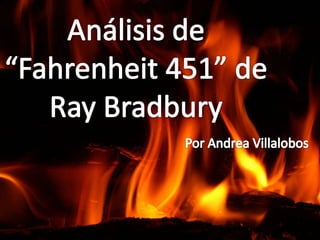 Análisis de “Fahrenheit 451” de RayBradbury Por Andrea Villalobos 