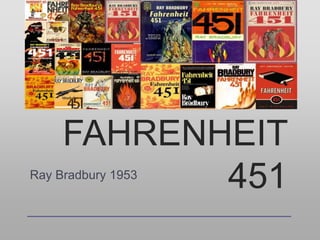 FAHRENHEIT
451Ray Bradbury 1953
 