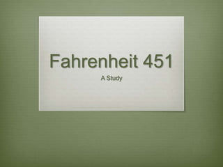 Fahrenheit 451
     A Study
 