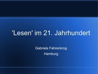 'Lesen' im 21. Jahrhundert

       Gabriele Fahrenkrog
            Hamburg
 