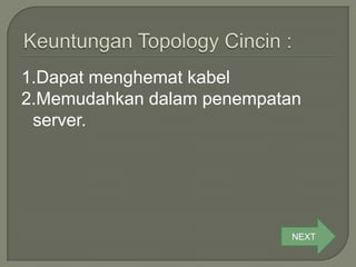 1.Dapat menghemat kabel
2.Memudahkan dalam penempatan
 server.




                            NEXT
 