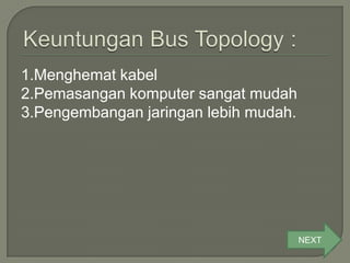 1.Menghemat kabel
2.Pemasangan komputer sangat mudah
3.Pengembangan jaringan lebih mudah.




                                       NEXT
 