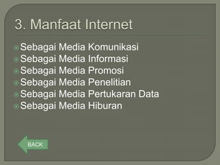  Sebagai Media Komunikasi
 Sebagai Media Informasi
 Sebagai Media Promosi
 Sebagai Media Penelitian
 Sebagai Media Pertukaran Data
 Sebagai Media Hiburan




   BACK
 