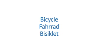 Bicycle
Fahrrad
Bisiklet
 