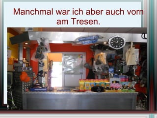 Manchmal war ich aber auch vorn am Tresen.