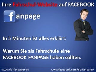 Ihre Fahrschul-Website auf FACEBOOK

         anpage

In 5 Minuten ist alles erklärt:

Warum Sie als Fahrschule eine
FACEBOOK-FANPAGE haben sollten.

www.derfanpager.de     www.facebook.com/derfanpager
 