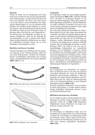 228 3 Bestandteile des Fahrwerks 
Hyperbel 
Nimmt die Dicke von der Einspannung zum freien 
Ende linear auf Null ab und wird die Querschnittsflä-che 
konstant gehalten, so ergibt sich für die Breite die 
Form einer Hyperbel. Mit dieser Form liegt ebenso 
wie bei der Dreieck- und der Parabelform ein Träger 
gleicher Biegefestigkeit vor. Um die unendlich kleine 
Enddicke bei unendlich großer Endbreite zu vermei-den, 
begrenzt man den hyperbolischen Breitenverlauf 
und führt den Träger ab einer bestimmter Länge mit 
konstanter Breite und Dicke bis zum Trägerende aus. 
Die Realisierung einer Blattfeder auf Basis der ge-nannten 
Grundformen, würde bei der Mehrzahl der 
Anwendungsfälle zu einer zu großen Breite führen. 
Daher bestehen Blattfedern üblicherweise aus mehre-ren 
Federblättern konstanter Breite, die zu einem 
Federpaket zusammengefasst werden. 
Blattfedern mit linearer Kennlinie 
Sind alle Federlagen einer Blattfeder über den gesam-ten 
Federweg an der Federung beteiligt, ergibt sich 
eine lineare Federkennlinie. Auf Basis der Grundbau-formen 
von Blattfedern unterscheidet man zwischen 
Trapez- und Parabelfedern bei der linearen Blattfeder 
(Bild 3-138) [35, 36] 
Bild 3-138: Trapezfeder (oben) und Parabelfeder (unten) 
Bild 3-139: Grundkörper einer Trapezfeder 
Trapezfeder 
Die Trapezfeder entsteht aus einem doppelt trapezför-migen 
Einzelelement (Bild 3-139). Zusätzlich befindet 
sich in der Mitte ein rechteckiges Segment von der 
Länge der Mitteneinspannung. Indem dieses abgewan-delte 
Doppeltrapez gedanklich in schmale Blattstreifen 
von halber Federbreite zerschnitten wird und die ein-zelnen 
Streifen aufeinander geschichtet werden, erhält 
man den Grundkörper der Trapezfeder. 
Die in der Regel zahlreichen Einzelblätter der Trapez-feder 
berühren sich auf voller Länge untereinander und 
verschieben sich daher bei Federbewegungen gegenei-nander. 
Je nach örtlicher Flächenpressung ergeben sich 
daraus Kräfte, die wegen des aus der Schichtung ent-standenen 
vielfach unbestimmten Systems schwierig 
zu erfassen sind. Darüber hinaus sind diese Reibkräfte 
zustands- oder umweltabhängig und können zu starker 
Korrosion führen. Die Folge ist eine zeit- und zu-standsabhängige 
Federkennlinie mit veränderlicher 
Hysterese. Um die Reibkräfte zu reduzieren, können 
die Gleitflächen der Federblätter gefettet, lackiert oder 
mit Korrosionsschutzwachs behandelt werden. Jedoch 
wirken diese Maßnahmen nur zeitlich begrenzt, so dass 
eine regelmäßige Wartung der Trapezfeder erforderlich 
ist. Eine Konsequenz aus dem negativen Einfluss der 
hohen, unkontrollierten Zwischenblattreibung ist die 
Reduzierung der Blattzahl von Trapezfedern. 
Parabelfeder 
Die Grundbauform der Parabelfeder mit endlicher 
Dicke am Blattende stellt in sich schon eine praktisch 
verwendbare Blattfeder dar, sofern die erforderliche 
Blattbreite noch konstruktiv ausführbar ist. Mit einer 
gegenüber der idealen Parabel überhöhten und kons-tanten 
Dicke über die Länge der Mitteneinspannung 
wird sie als Einblatt-Parabelfeder in meist leichteren 
Fahrzeugen eingesetzt (Bild 3-136). 
Wird die vorgesehene Einbaubreite von der errechne-ten 
Breite überschritten, so werden mehrere parabel-förmige 
Federblätter übereinander platziert, so dass 
eine Parallelschaltung entsteht. 
Blattfedern mit progressiver Kennlinie 
Um ein möglicht großes Nutzlastverhältnis bei Nutz-fahrzeugen 
zu erzielen werden oft progressive Federn 
eingesetzt. Durch die in Bild 3-140 dargestellten 
Möglichkeiten können Blattfedern mit progressiver 
Kennlinie erzeugt werden [35, 36]. 
Berechnung 
Die Berechnung von Blattfedern erfolgt nach den 
Grundlagen der Festigkeitslehre. Den Zusammenhang 
zwischen den Verformungen und Spannungen liefert 
das Hooksche Gesetz. Daraus ergibt sich die Bezie-hung 
zwischen der Durchbiegung f und der Last F am 
Ende eines einseitig eingespannten Biegebalkens 
(Bild 3-141): 
 