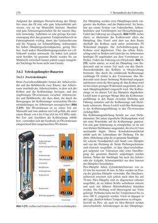 270 3 Bestandteile des Fahrwerks 
Aufgrund der ständigen Drosselwirkung des Dämp-fers 
muss das Öl eine sehr gute Scherstabilität auf-weisen, 
wie sie nur Mineralöle besitzen. Daneben 
sind gute Schmiereigenschaften für die inneren Bau-teile 
notwendig. Außerdem ist eine geringe Kavitati-onsneigung 
über den gesamten Temperaturbereich im 
Fahrzeugbetrieb wichtig, damit das Geräuschniveau 
und die Neigung zur Schaumbildung, insbesondere 
bei hohen Dämpfergeschwindigkeiten, gering blei-ben. 
Auch andere Druckübertragungsmedien wie z.B. 
Silikonöl wurden untersucht. Sie haben sich jedoch 
nicht bewährt. So genannte Bioöle wurden bis zur 
Marktreife entwickelt kamen jedoch wegen mangeln-der 
Nachfrage bis heute nicht zum Einsatz. 
3.6.2 Teleskopdämpfer-Bauarten 
3.6.2.1 Zweirohrdämpfer 
Beim Zweirohrstoßdämpfer formen der Arbeitszylin-der 
und das Behälterrohr zwei Räume: den Arbeits-raum 
innerhalb des Arbeitszylinders, in dem sich der 
Kolben und die Kolbenstange bewegen, und den 
ringförmigen Ölvorratsraum zwischen Arbeitszylin-der 
und Behälterrohr, der dazu dient, die durch die 
Bewegungen der Kolbenstange verursachten Ölvolu-menänderungen 
im Arbeitsraum auszugleichen (Bild 
3-235). Der Ölvorratsraum ist zu einem Teil mit 
Mineralöl und zum anderen mit Luft gefüllt, die unter 
einem Druck von 6 bis 8 bar (0,6 bis 0,8 MPa) steht. 
Bei Ein- und Ausfahren der Kolbenstange erhöht 
bzw. vermindert sich der Gasdruck im Ölvorratsraum 
entsprechend dem ausgetauschten Ölvolumen. 
Bild 3-235: Aufbau und Funktion eines Zweirohrdämpfers 
Zur Dämpfung werden zwei Dämpfungsventile ein-gesetzt: 
das Kolben- und das Bodenventil. Sie beste-hen 
aus einem System von Federscheiben, Schrau-benfedern 
und Ventilkörpern mit Drosselbohrungen. 
Federt das Fahrzeug aus (Zugstufe, Bild 3-235, rechts 
oben), so übernimmt das Kolbenventil allein die 
Dämpfung. Das Ventil setzt dem aus dem Raum 
oberhalb des Kolbens nach unten strömenden Öl 
Widerstand entgegen. Die Aufwärtsbewegung des 
Kolbens wird abgebremst. Über das offene Rück-schlagventil 
im Bodenventil kann das im Arbeitsraum 
benötigte Öl ungehindert aus dem Vorratsraum zu-fließen. 
Federt das Fahrzeug ein (Druckstufe, Bild 3- 
235, rechts unten), so wird die Dämpfung vom Bo-denventil 
und zu einem Teil auch von den Durch-flusswiderständen 
des Kolbens in Druckrichtung 
bestimmt. Das durch die einfahrende Kolbenstange 
verdrängte Öl strömt in den Vorratsraum. Das Bo-denventil 
setzt dieser Strömung Widerstand entgegen 
und bremst somit die Bewegung ab. Das Kolbenventil 
ist mit einem geringen Widerstand ausgestattet, der je 
nach Dämpfungsbedarf eingestellt wird. Die Kolben-stange 
ist im oberen Teil des Dämpfers abgedichtet. 
Lecköl kann in geringer Menge über die Kolbenstan-genführung 
in den Raum zwischen Dichtung und 
Führung austreten und die Kolbenstange und Dicht-kante 
schmieren. Dieses Lecköl wird über Bohrungen 
in der Kolbenstangenführung in den Ölvorratsraum 
zurückgeführt. 
Die Kolbenstangendichtung besteht aus zwei Dicht-elementen. 
Die untere eigentliche Dichtungskante wird 
mit einer Wurmfeder auf die Kolbenstange gepresst. 
Um eine gute Schmierung zu ermöglichen, ist sie mit 
zwei kleinen Dichtkanten ausgestattet, die etwa 0,5 mm 
auseinander liegen. Dieses Konstruktionsmerkmal 
erhöht auch die Lebensdauer der Dichtung. Für die 
obere Abdichtung sorgt die so genannte Staublippe. 
Sie schirmt Fremdpartikel und Staub vom Dämpfer 
und von der Dichtung ab. Beide Dichtungselemente 
sind elastisch ausgeführt, so dass Querverschiebun-gen 
aufgrund von Toleranzen oder einer Durchbie-gung 
des gesamten Bauteils aufgefangen werden 
können. Neben der Staublippe hat auch das Schutz-rohr 
die Aufgabe, Schmutzpartikel aus dem Inneren 
des Dämpfers fernzuhalten. 
Pkw-Dämpfer haben Zylinderdurchmesser von ca. 
22 mm bis maximal 36 mm. In Nkw werden im Prin-zip 
die gleichen Dämpfer verwendet. Der Durchmes-serbereich 
erweitert sich jedoch nach oben bis auf 
70 mm. Nkw-Dämpfer sind im allgemeinen robuster 
ausgeführt, da sie höhere Kräfte aufnehmen müssen 
und auch mit höheren Betriebsdrücken betrieben 
werden. Die Dichtung wird überwiegend aus Viton 
gefertigt. Perbunan kann nur bei Temperaturen bis zu 
etwa 100 °C eingesetzt werden. Viton ist dagegen in 
der Lage, deutlich höhere Temperaturen zu ertragen. 
Sowohl im Pkw- als auch im Nkw-Bereich werden 
unterschiedliche Anforderungen an den Dämpfungs- 
 