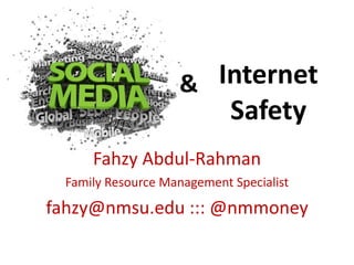 Internet Safety Fahzy Abdul-Rahman Family Resource Management Specialist fahzy@nmsu.edu ::: @nmmoney & 