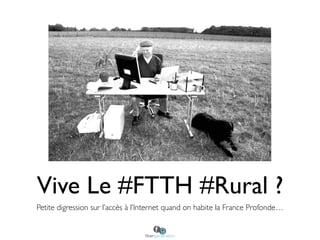Vive Le #FTTH #Rural ?
Petite digression sur l’accès à l’Internet quand on habite la France Profonde…
 