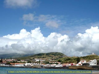 Cidade da Horta e o seu Porto PimA Cidade e o seu Porto Pim. O Portão fortificado e as muralhas de São Sebastião foram construídas para defesa da sua enseada.