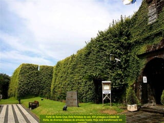 Forte de Santa Cruz. Esta fortaleza do séc. XVI protegeu a Cidade da Horta, de diversos ataques de armadas hostis. Hoje está transformado em pousada.