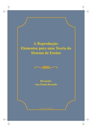 i 
i 
i 
i 
i 
i 
i 
i 
A Reprodução: 
Elementos para uma Teoria do 
Sistema de Ensino 
Recensão: 
Ana Paula Rosendo 
www.lusosofia.net 
 