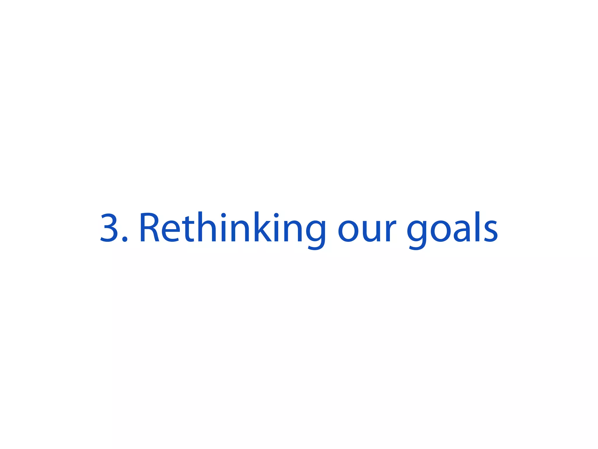 3. Rethinking our goals