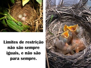 Limites de restrição
não são sempre
iguais, e não são
para sempre.
 