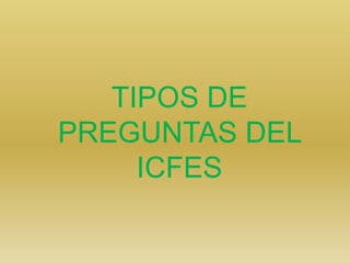 TIPOS DE
PREGUNTAS DEL
     ICFES
 