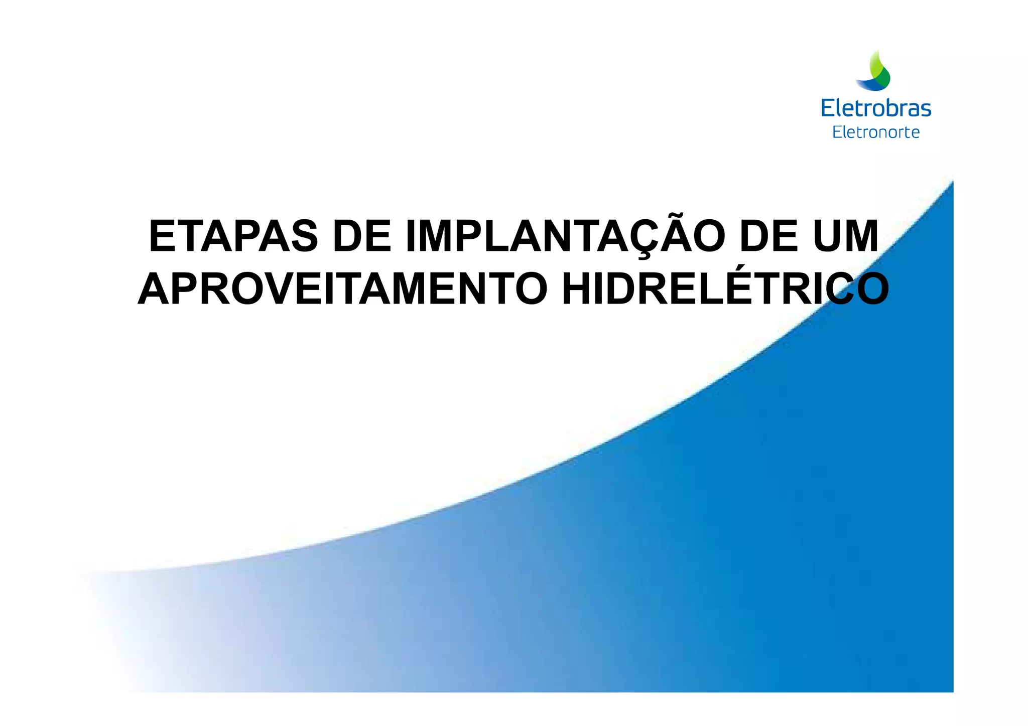 ETAPAS DE IMPLANTAÇÃO DE UM
APROVEITAMENTO HIDRELÉTRICO
 