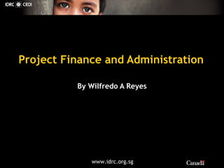 Project Finance and Administration By Wilfredo A Reyes 