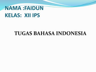 NAMA :FAIDUN
KELAS: XII IPS
TUGAS BAHASA INDONESIA
 