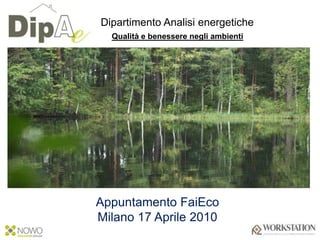 Dipartimento Analisi energetiche Qualità e benessere negli ambienti Appuntamento FaiEco Milano 17 Aprile 2010 
