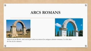 ARCS ROMANS

Aixó es un arc Romà , aixó servia per saber on estaven les antigues cabanes romanes. I es diu alçat
de l’arc de les cabanes.

 