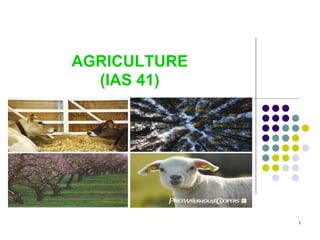 AGRICULTURE
(IAS 41)
AGRICULTURE
1
 