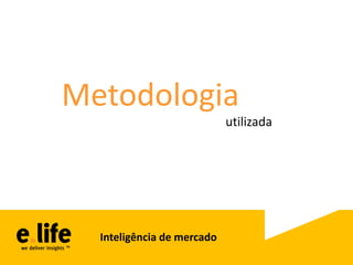 Metodologia
                            utilizada




  Inteligência de mercado
 