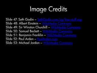 SethGodin.com/sg/free-stuff.asp
WikiMedia Commons
WikiMedia Commons
WikiMedia Commons
WikiMedia Commons
PaulArden.com
WikiMedia Commons