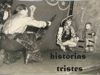 histórias
                                      tristes
terça-feira, 13 de setembro de 11
 