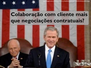 http://lh5.ggpht.com/_hVOW2U7K4-M/S1_irPmJKkI/AAAAAAABPWI/0lVWcWb32zc/s640/106.jpg




                    Colaboração com cliente mais
                    que negociações contratuais?




terça-feira, 13 de setembro de 11
 