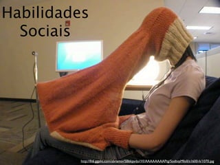 Habilidades
   Sociais




                                    http://lh6.ggpht.com/abramsv/SBbkpydo1VI/AAAAAAAAPtg/SodtvpMfoII/s1600-h/1070.jpg
terça-feira, 13 de setembro de 11
 