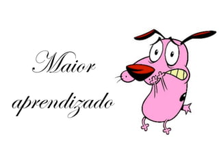 Maior
       aprendizado
terça-feira, 13 de setembro de 11
 